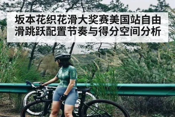 坂本花织花滑大奖赛美国站自由滑跳跃配置节奏与得分空间分析